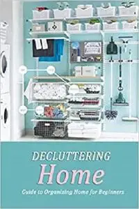 Decluttering Home: Guide to Organizing Home for Beginners: Edit Home