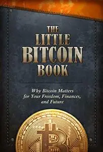 The Little Bitcoin Book: Why Bitcoin Matters for Your Freedom, Finances, and Future