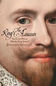 The King's Assassin: The Secret Plot to Murder King James I