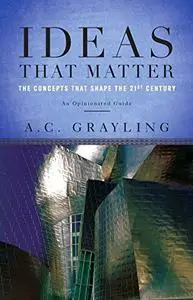 Ideas That Matter: The Concepts That Shape the 21st Century