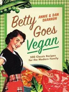Betty Goes Vegan: 500 Classic Recipes for the Modern Family (Repost)
