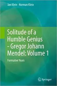 Solitude of a Humble Genius - Gregor Johann Mendel: Volume 1: Formative Years