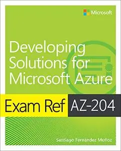 Exam Ref AZ-204 Developing Solutions for Microsoft Azure