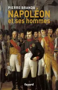 Pierre Branda, "Napoléon et ses hommes : La Maison de l'Empereur, 1804-1815"