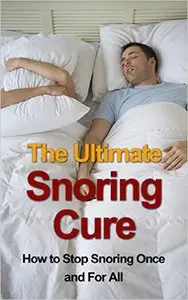 The Ultimate Snoring Cure - How to Stop Snoring Once and For All