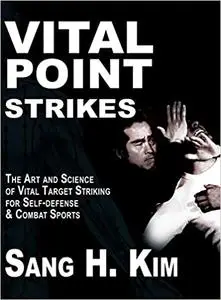 Vital Point Strikes: The Art and Science of Striking Vital Targets for Self-defense and Combat Sports