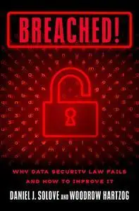 Breached!: Why Data Security Law Fails and How to Improve it