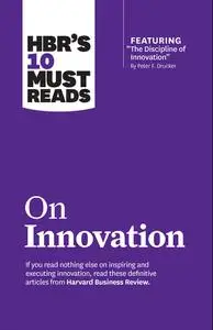 HBR's 10 Must Reads on Innovation (with featured article "The Discipline of Innovation," by Peter F. Drucker)