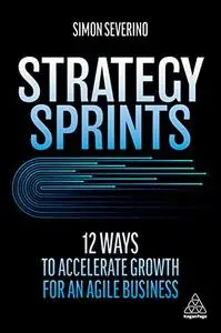 Strategy Sprints: 12 Ways to Accelerate Growth for an Agile Business