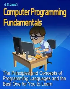 Computer Programming Fundamentals: The Principles and Concepts of Programming Languages