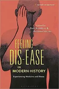 Feeling Dis-Ease in Modern History: Experiencing Medicine and Illness