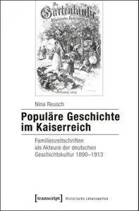 Populäre Geschichte im Kaiserreich: Familienzeitschriften als Akteure der deutschen Geschichtskultur 1890-1913