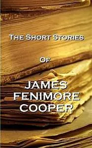 «The Short Stories Of James Fenimore Cooper» by James Fenimoore Cooper