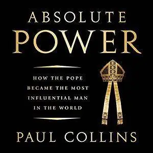 Absolute Power: How the Pope Became the Most Influential Man in the World [Audiobook]