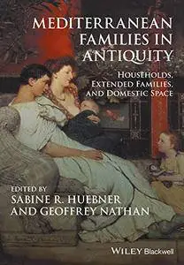 Mediterranean Families in Antiquity: Households, Extended Families, and Domestic Space