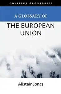 A Glossary of the European Union (Politics Glossaries) by Alistair Jones
