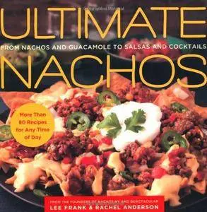 Ultimate Nachos: From Nachos and Guacamole to Salsas and Cocktails