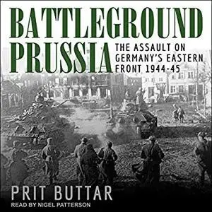 Battleground Prussia: The Assault on Germany’s Eastern Front 1944-45 [Audiobook]