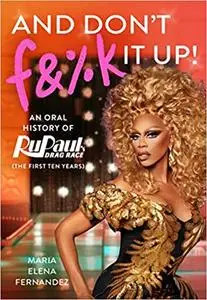 And Don't F&%k It Up: An Oral History of RuPaul's Drag Race