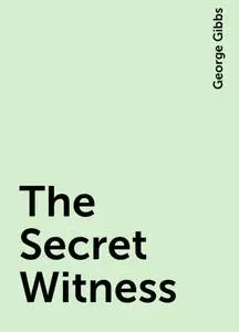 «The Secret Witness» by George Gibbs