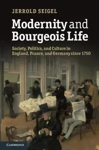 Modernity and Bourgeois Life: Society, Politics, and Culture in England, France and Germany since 1750 (repost)