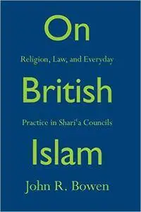 On British Islam: Religion, Law, and Everyday Practice in Shari'a Councils