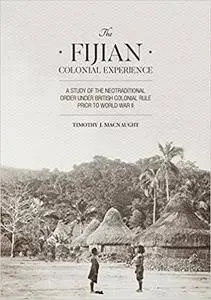 The Fijian Colonial Experience: A study of the neotraditional order under British colonial rule prior to World War II