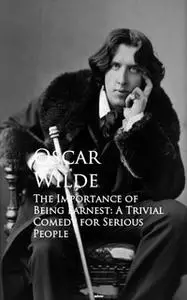 «The Importance of Being Earnest: A Trivial Comedy for Serious People» by Oscar Wilde