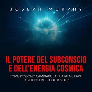 «Il Potere del Subconscio e dell'Energia cosmica» by Joseph Murphy