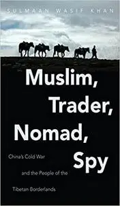 Muslim, Trader, Nomad, Spy: China's Cold War and the People of the Tibetan Borderlands