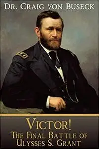 Victor!: The Final Battle of Ulysses S. Grant