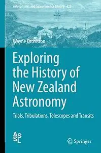 Exploring the History of New Zealand Astronomy: Trials, Tribulations, Telescopes and Transits