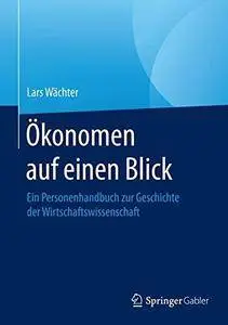 Ökonomen auf einen Blick: Ein Personenhandbuch zur Geschichte der Wirtschaftswissenschaft