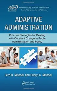 Adaptive Administration: Practice Strategies for Dealing with Constant Change in Public Administration and Policy