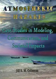 "Atmospheric Hazards: Case Studies in Modeling, Communication, and Societal Impacts" ed. by Jill S. M. Coleman