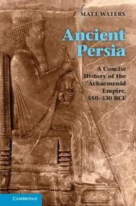 Ancient Persia: A Concise History of the Achaemenid Empire, 550-330 BCE (repost)