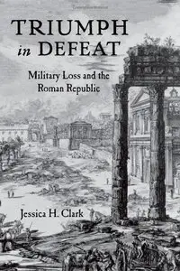 Triumph in Defeat: Military Loss and the Roman Republic