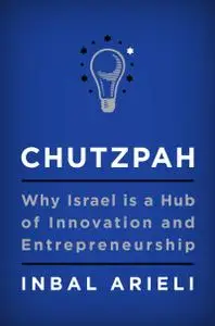 Chutzpah: Why Israel Is a Hub of Innovation and Entrepreneurship