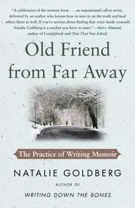 «Old Friend from Far Away: The Practice of Writing Memoir» by Natalie Goldberg