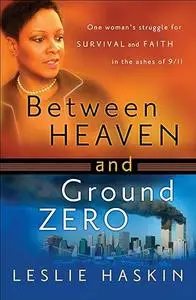 Between Heaven and Ground Zero: One Woman’s Struggle for Survival and Faith in the Ashes of 9/11