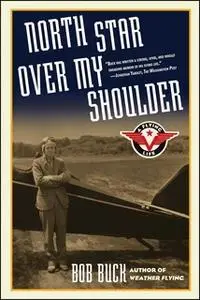 «North Star over My Shoulder: A Flying Life» by Bob Buck