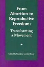 From Abortion to Reproductive Freedom: Transforming a Movement