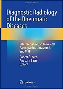 Diagnostic Radiology of the Rheumatic Diseases: Interpreting Musculoskeletal Radiographs, Ultrasound, and MRI