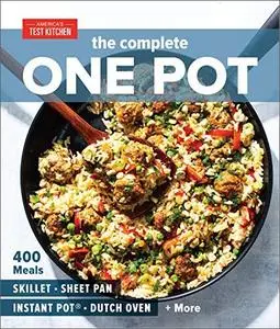 The Complete One Pot: 400 Meals for Your Skillet, Sheet Pan, Instant Pot®, Dutch Oven, and More