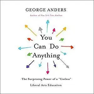You Can Do Anything: The Surprising Power of a "Useless" Liberal Arts Education [Audiobook]