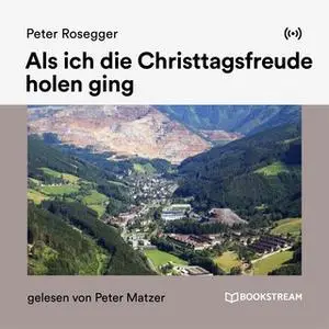 «Als ich die Christtagsfreude holen ging» by Peter Rosegger