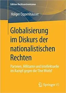 Globalisierung im Diskurs der nationalistischen Rechten: Parteien, Militante und Intellektuelle im Kampf gegen die 'One World'