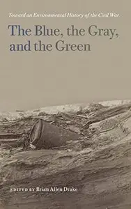 The Blue, the Gray, and the Green: Toward an Environmental History of the Civil War