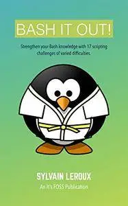 Bash it Out!: Strengthen your Bash knowledge with 17 scripting challenges of varied difficulties