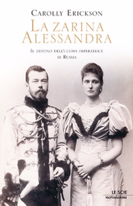 La zarina Alessandra. Il destino dell'ultima imperatrice di Russia - Carolly Erickson